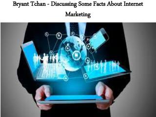 Bryant Tchan - Discussing Some Facts About Internet Marketing