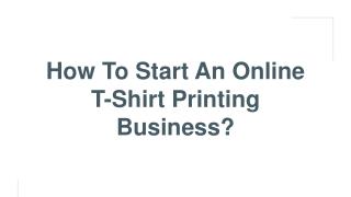 How to start an online t shirt printing business?