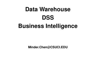Data Warehouse DSS Business Intelligence Minder.Chen@CSUCI.EDU
