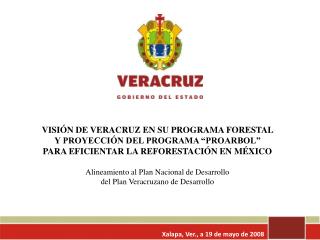 VISIÓN DE VERACRUZ EN SU PROGRAMA FORESTAL Y PROYECCIÓN DEL PROGRAMA “PROARBOL” PARA EFICIENTAR LA REFORESTACIÓN EN MÉ