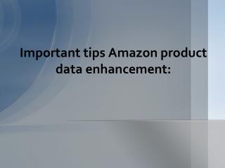 Important Tips - Amazon Product Data Enhancement