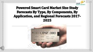 Powered Smart Card Market Size Study Forecasts By Type, By Components, By Application, and Regional Forecasts 2017-2025