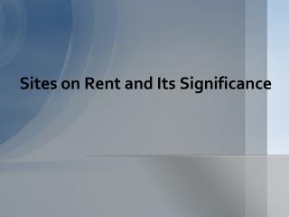 Significance of Sites on Rent For You