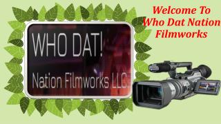 For the Best Film Making Choose WHO DAT Film Works LLC