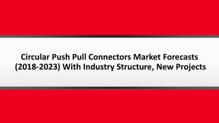 Circular Push Pull Connectors Market Forecasts (2018-2023) With Industry Chain Structure, Competitive Landscape, New Pro