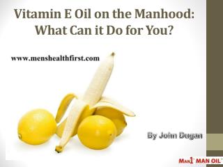 Vitamin E Oil on the Manhood: What Can it Do for You?