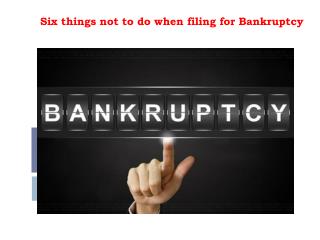 Six things not to do when filing for Bankruptcy