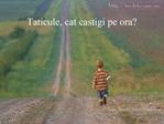 Taticule, cat castigi pe ora