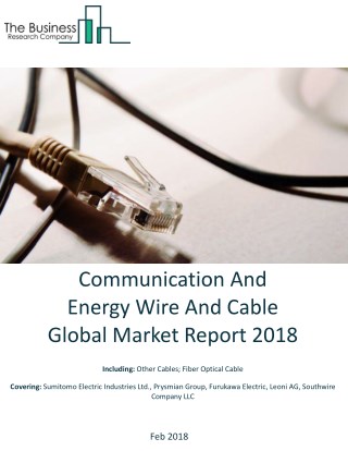Communication And Energy Wire And Cable Global Market Report 2018