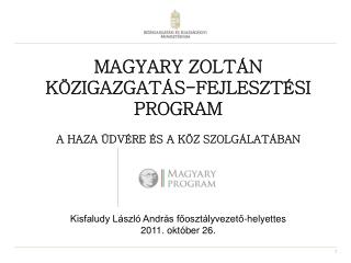 MAGYARY ZOLTÁN KÖZIGAZGATÁS-FEJLESZTÉSI PROGRAM A Haza üdvére és a köz szolgálatában Kisfaludy László András főosztályv