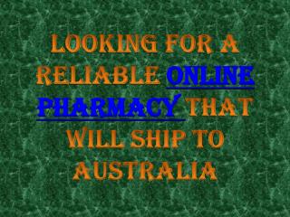 Looking for a Reliable Online Pharmacy that will Ship to Australia