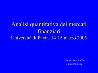 Analisi quantitativa dei mercati finanziari Università di Pavia, 14-15 marzo 2005