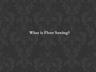 What is Floor Sawing?