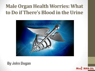 Male Organ Health Worries: What to Do if Thereâ€™s Blood in the Urine