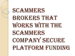 SCAMMERS BROKERS THAT WORKS WITH THE SCAMMERS COMPANY Secure Platform Funding