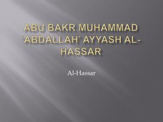 Abu Bakr Muhammad ‘ Abdallah ’ Ayyash al- Hassar