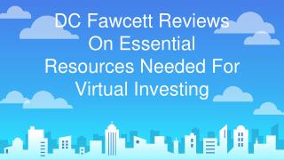 DC Fawcett Reviews On Essential Resources Needed For Virtual Investing