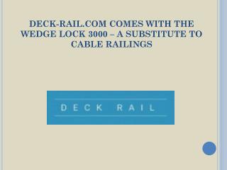 Deck-Rail.Com Comes With the Wedge Lock 3000-A Substitute to Cable Railings