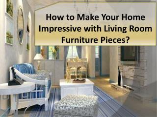 How to Make Your Home Impressive with Living Room Furniture Pieces?