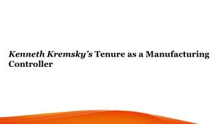 Kenneth Kremskyâ€™s Tenure as a Manufacturing Controller