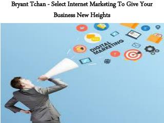 Bryant Tchan - Select Internet Marketing To Give Your Business New Heights