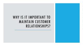 Why is it important to maintain Customer Relationships?