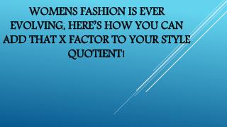 Womens fashion is ever evolving, hereâ€™s how you can add that X factor to your style quotient!