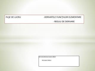 FILŞE DE LUCRU - DERIVATELE FUNCŢIILOR ELEMENTARE - REGULI DE DERIVAR E