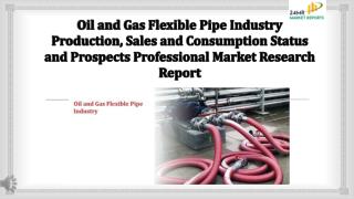 Oil and Gas Flexible Pipe Industry Production, Sales and Consumption Status and Prospects Professional Market Research R