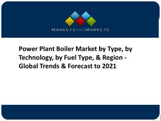 Power Plant Boiler Market by Type, by Technology, by Fuel Type, & Region - Global Trends & Forecast to 2021