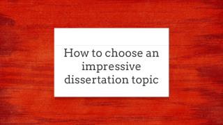 Choose an impressive dissertation topic