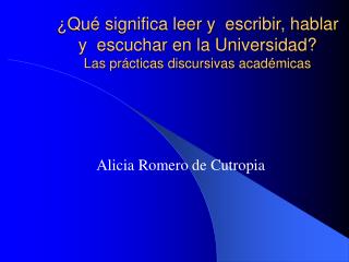 ¿Qué significa leer y escribir, hablar y escuchar en la Universidad? Las prácticas discursivas académicas