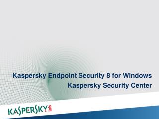 Kaspersky Endpoint Security 8 for Windows Kaspersky Security Center