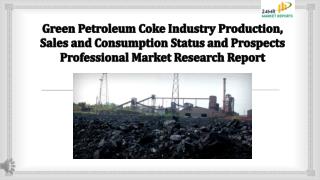Green Petroleum Coke Industry Production, Sales and Consumption Status and Prospects Professional Market Research Report