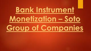 Soto Group of Companies - Bank Instrument Monetization