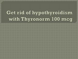 Get rid of hypothyroidism with Thyronorm 100 mcg