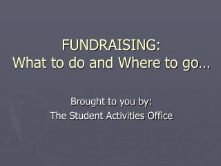 FUNDRAISING: What to do and Where to go…