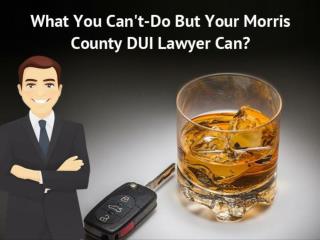 What You Can't-Do But Your Morris County DUI Lawyer Can?