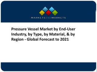 Pressure Vessel Market by End-User Industry, by Type, by Material, & by Region - Global Forecast to 2021