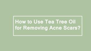 How to Use Tea Tree Oil for Removing Acne Scars?