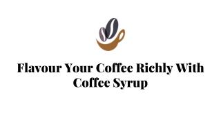 Flavour Your Coffee Richly With Coffee Syrup