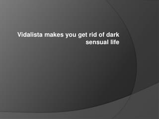 Vidalista makes you get rid of dark sensual life