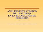 ANALISIS ESTRAT GICO DEL ENTORNO EN LA PLANEACI N DE NEGOCIOS FUENTE: ADAPTADA DE NIETO 2008 ENT