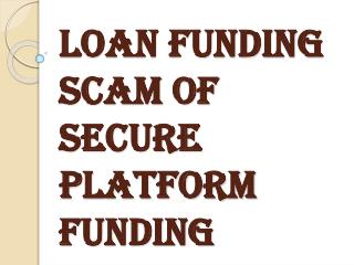 Fraudulent Scheme in the Financial Industry- Secure Platform Funding