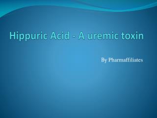 Hippuric Acid - A uremic toxin