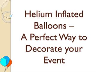 Helium Inflated Balloons â€“ A Perfect Way to Decorate Your Event