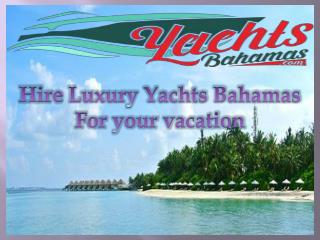Hire Luxury Yachts Bahamas For your vacation