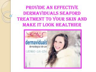 Provide An Effective Dermaviduals Seaford Treatment To Your Skin And Make It Look Healthier