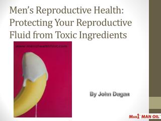 Menâ€™s Reproductive Health: Protecting Your Reproductive Fluid from Toxic Ingredients