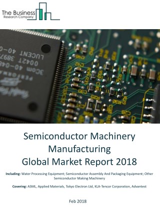 Semiconductor Machinery Manufacturing Global Market Report 2018